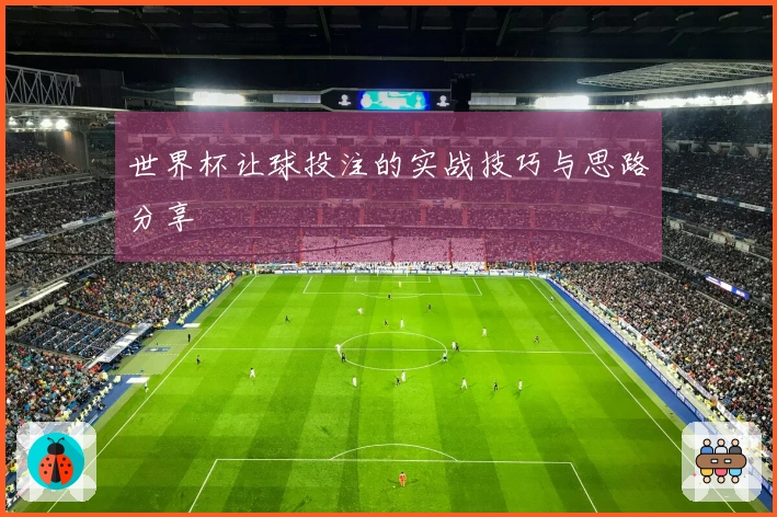 世界杯让球投注的实战技巧与思路分享