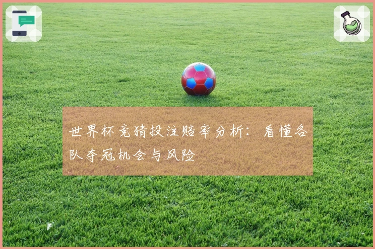 世界杯竞猜投注赔率分析：看懂各队夺冠机会与风险