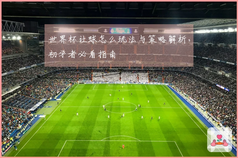 世界杯让球怎么玩法与策略解析，初学者必看指南