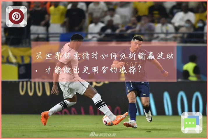 买世界杯竞猜时如何分析输赢波动，才能做出更明智的选择？