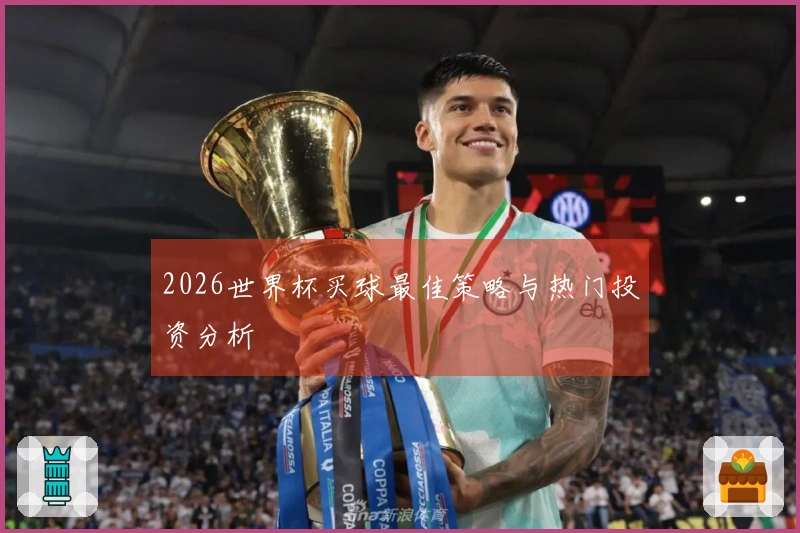 2026世界杯买球最佳策略与热门投资分析